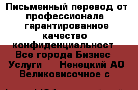Письменный перевод от профессионала, гарантированное качество, конфиденциальност - Все города Бизнес » Услуги   . Ненецкий АО,Великовисочное с.